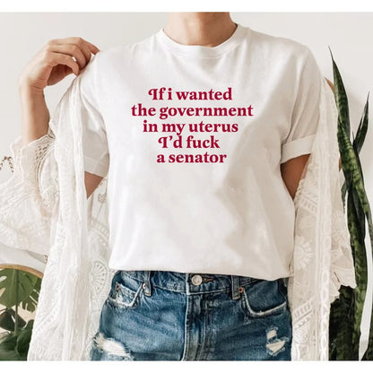 if i wanted the government in my uterus id fuck a senator shirt