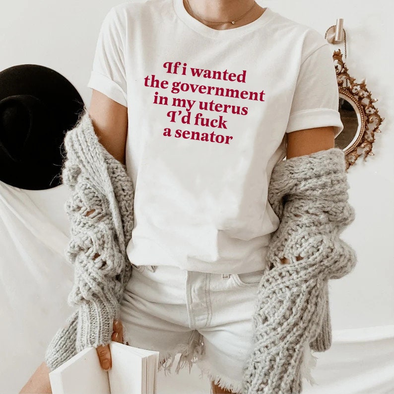 if i wanted the government in my uterus id fuck a senator shirt