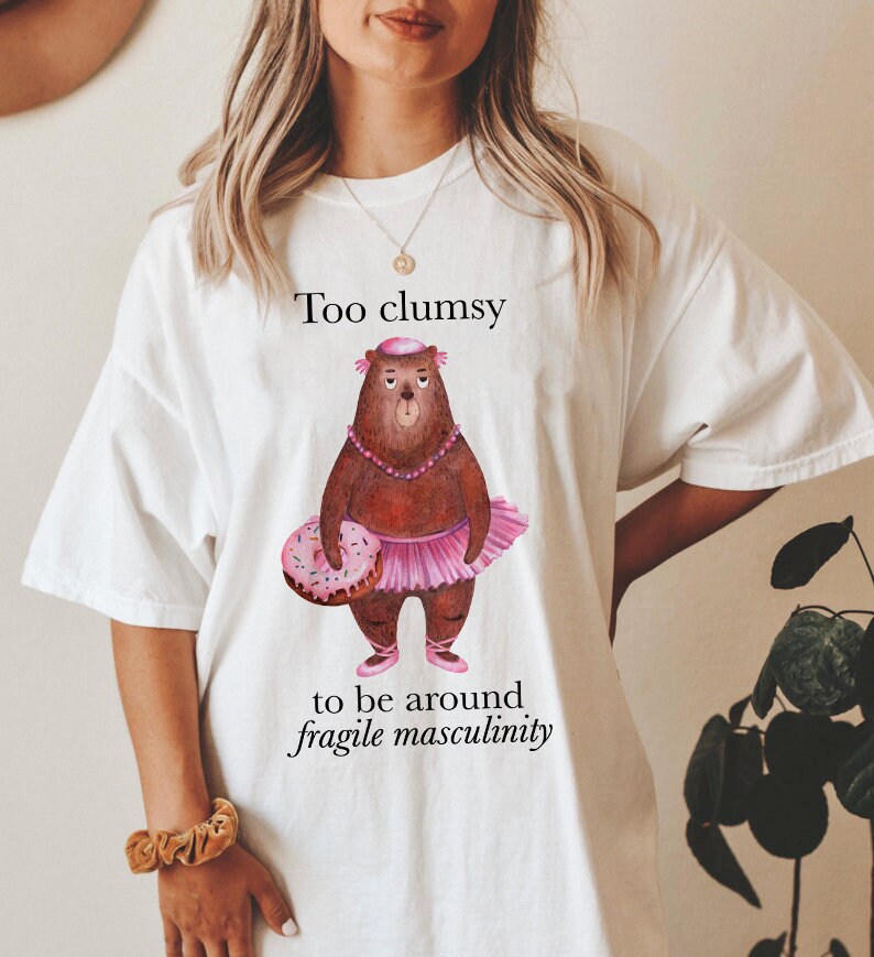 Too clumsy to be around fragile masculinity shirt