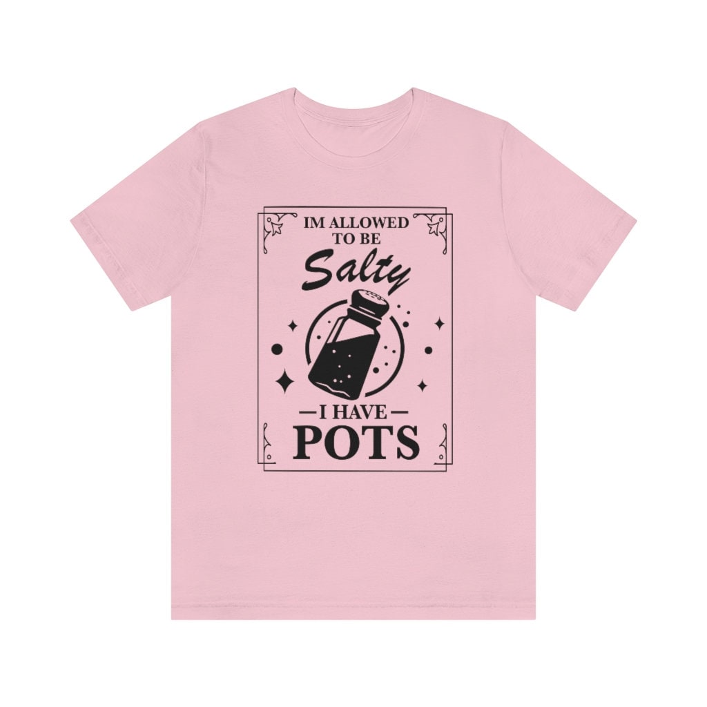 I'm allowed to be salty i have pots shirt