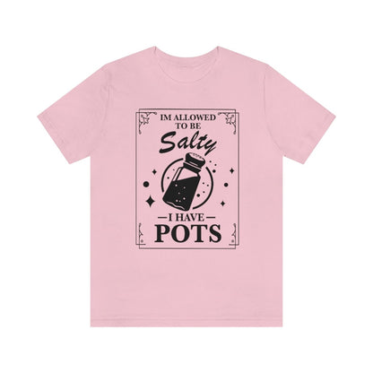 I'm allowed to be salty i have pots shirt