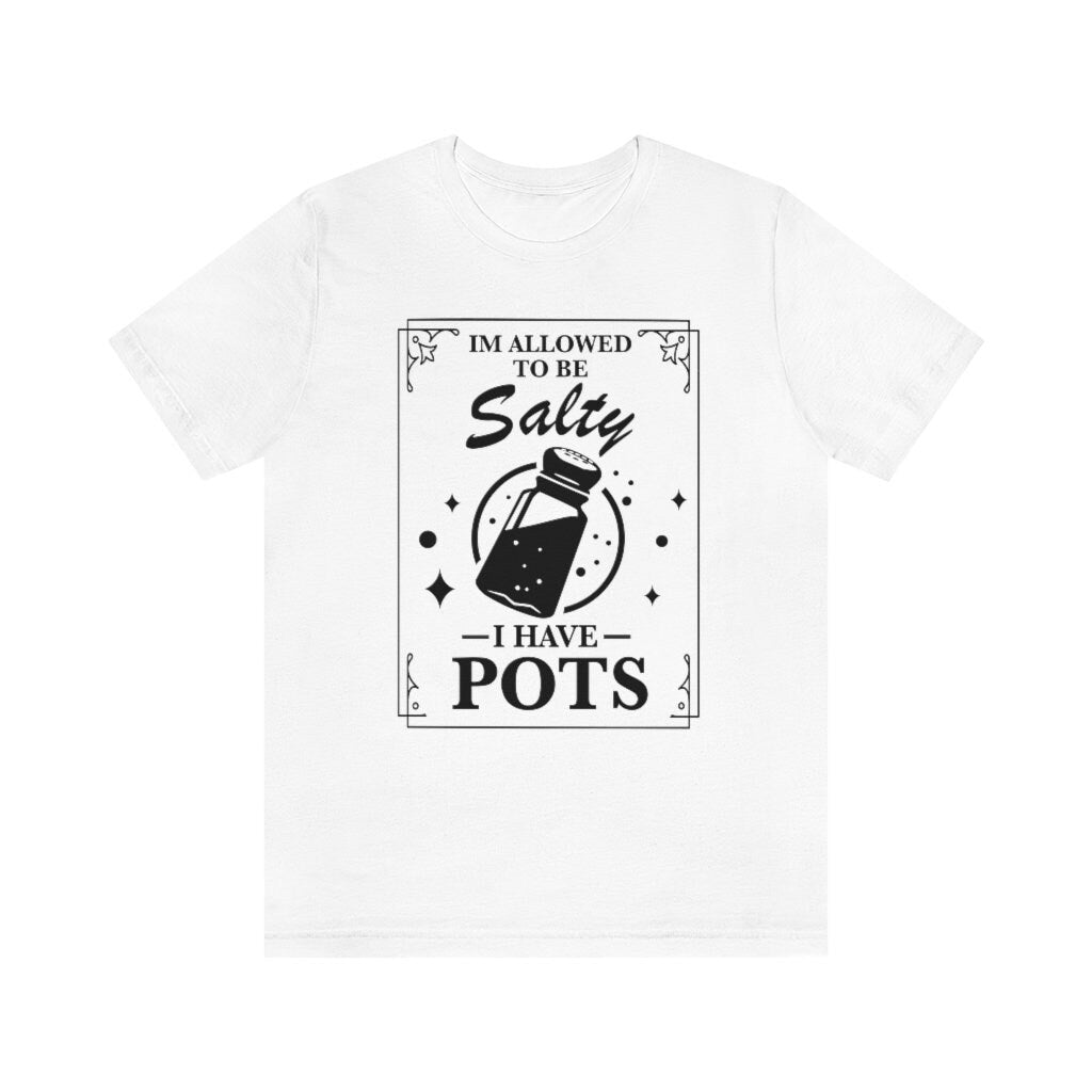 I'm allowed to be salty i have pots shirt