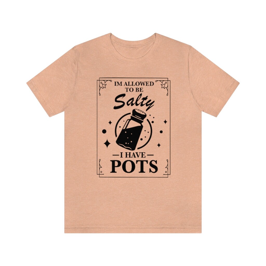 I'm allowed to be salty i have pots shirt