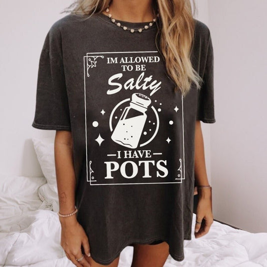 I'm allowed to be salty i have pots shirt