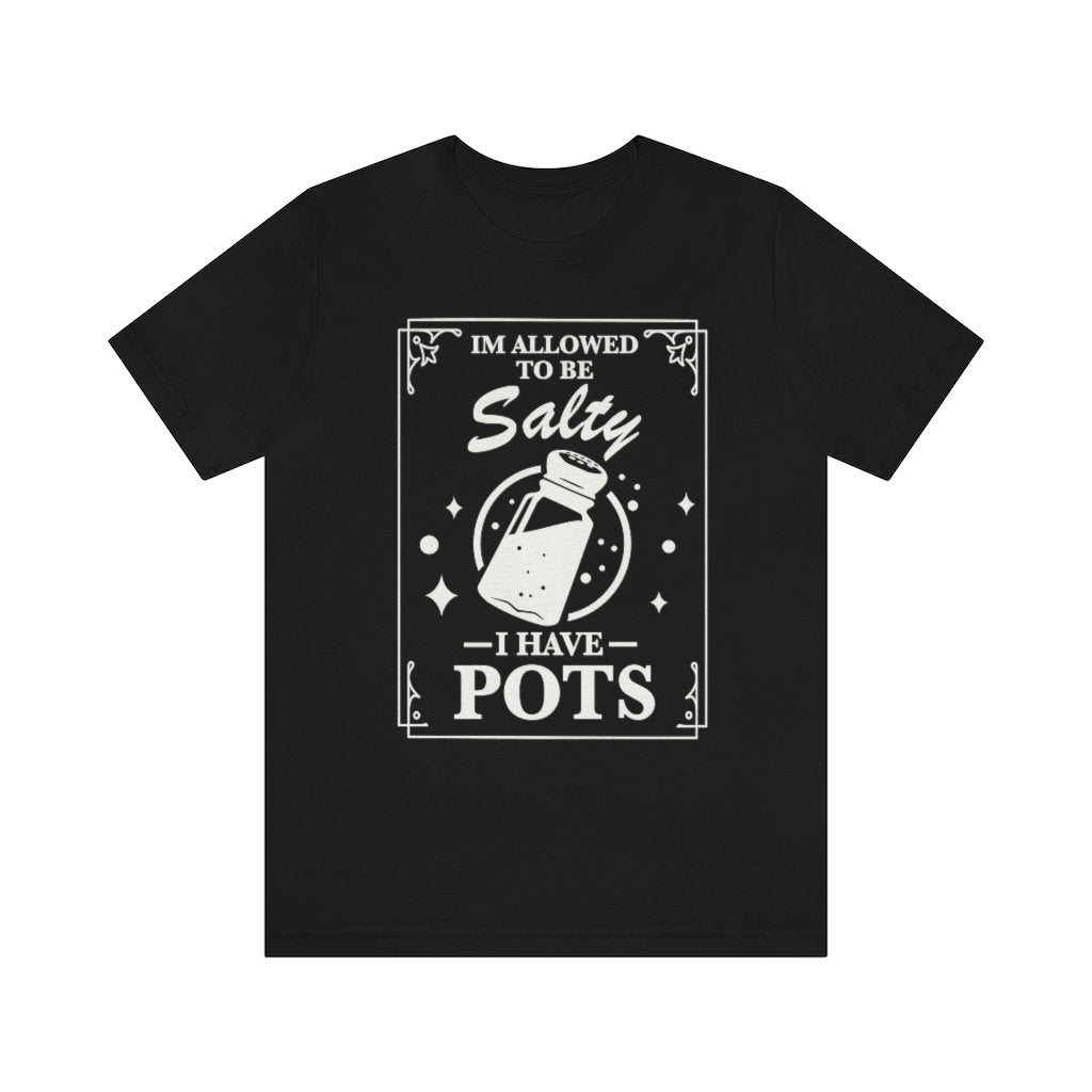 I'm allowed to be salty i have pots shirt