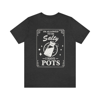 I'm allowed to be salty i have pots shirt