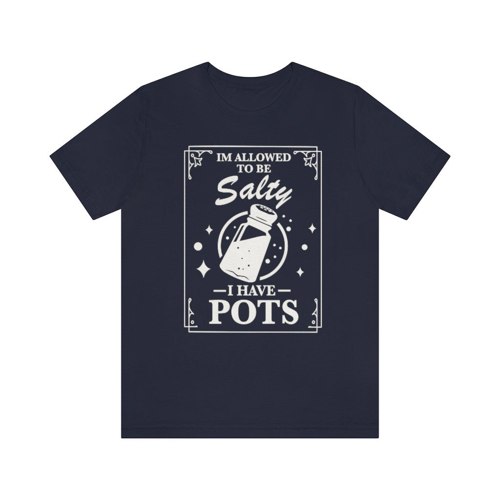 I'm allowed to be salty i have pots shirt