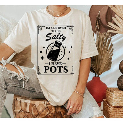 I'm allowed to be salty i have pots shirt