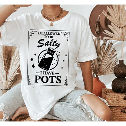 I'm allowed to be salty i have pots shirt