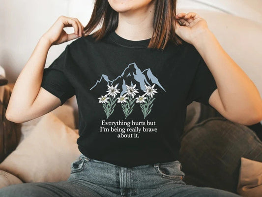 Everything hurts but i'm being really brave about it shirt