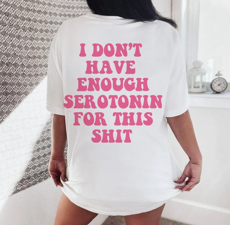 I dont have enough serotonin for shit shirt