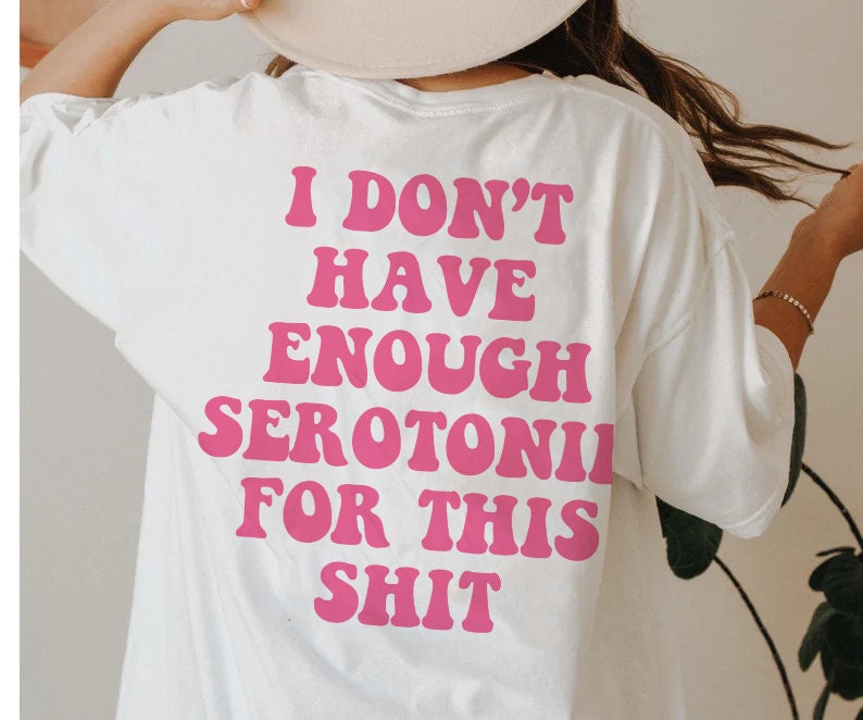 I dont have enough serotonin for shit shirt