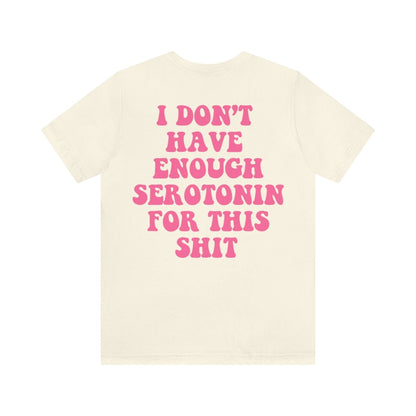 I dont have enough serotonin for shit shirt