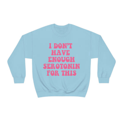 I dont have enough serotonin for this sweatshirt