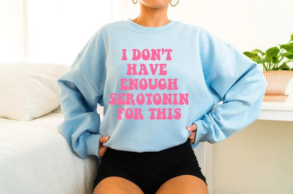 I dont have enough serotonin for this sweatshirt