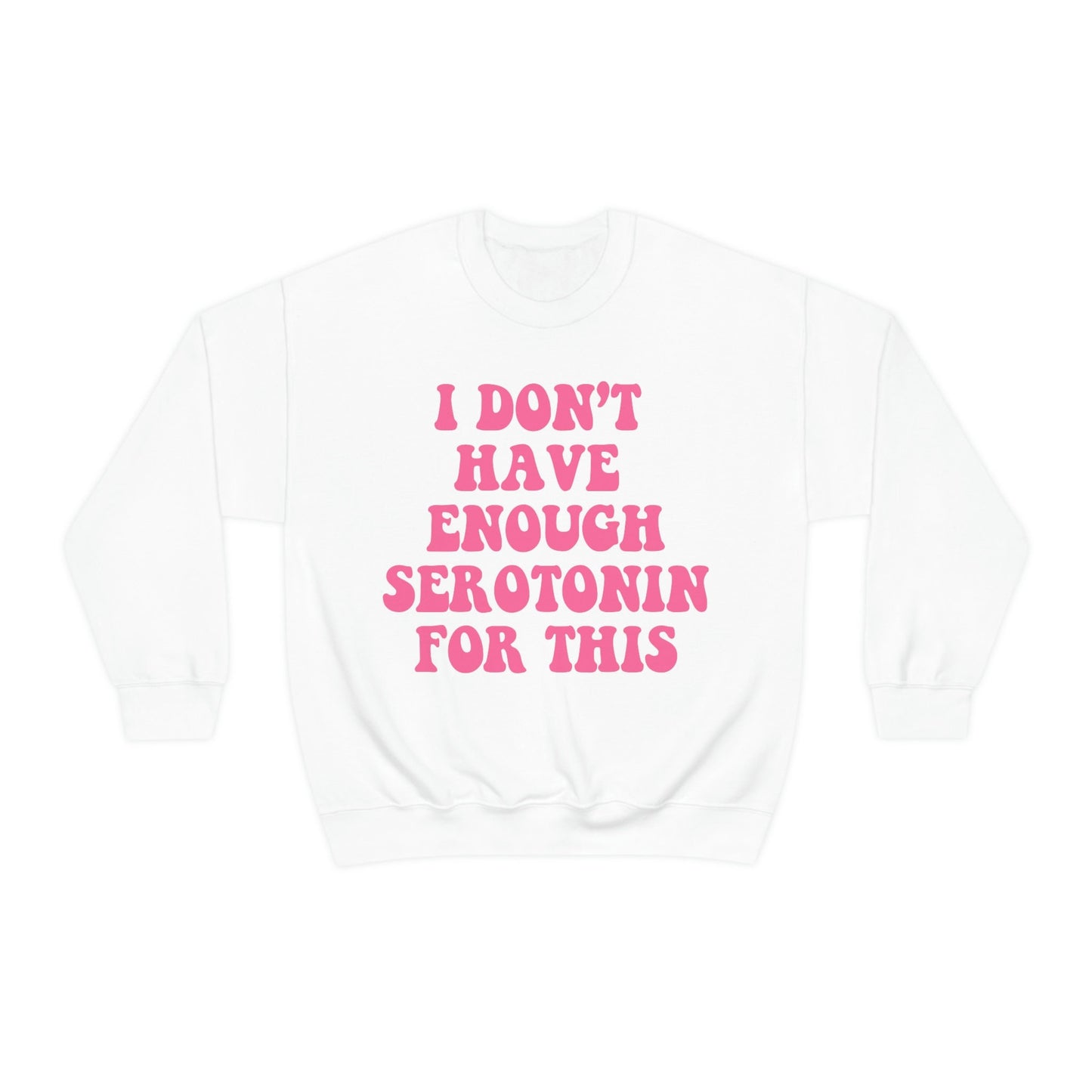 I dont have enough serotonin for this sweatshirt