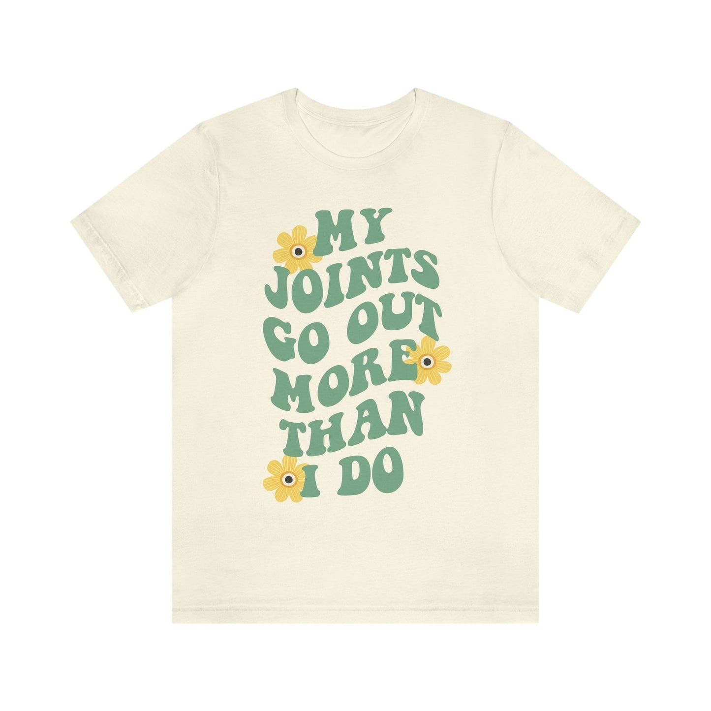 My joints go out more than i do shirt