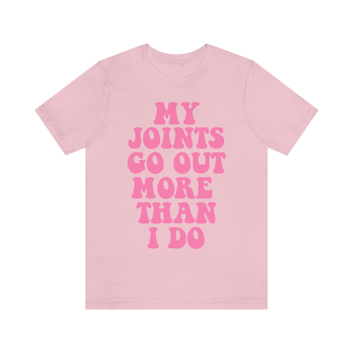 My joints go out more than i do shirt