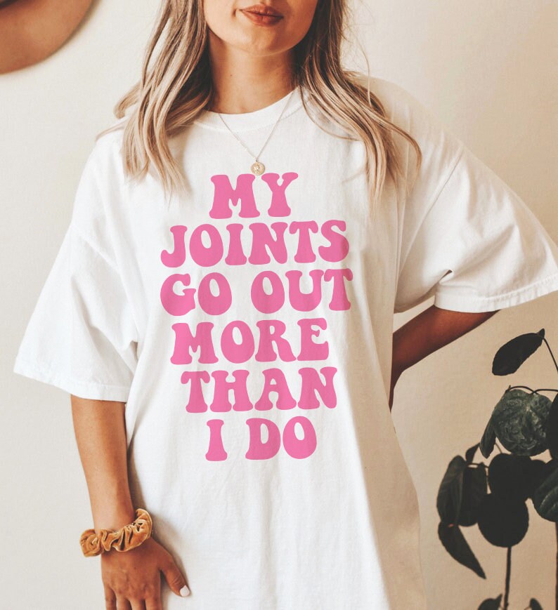 My joints go out more than i do shirt