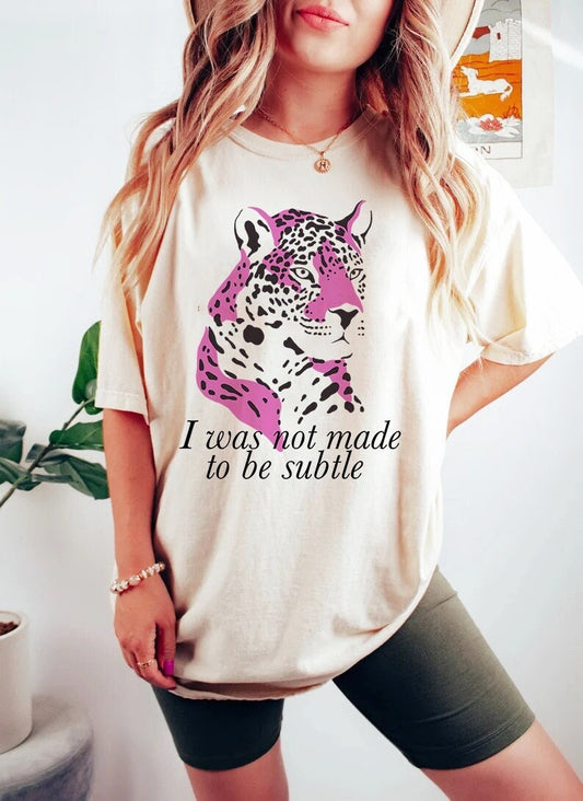 I was not made to be subtle shirt