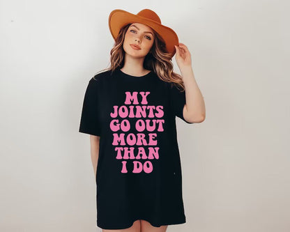 My joints go out more than i do shirt
