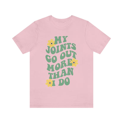 My joints go out more than i do shirt