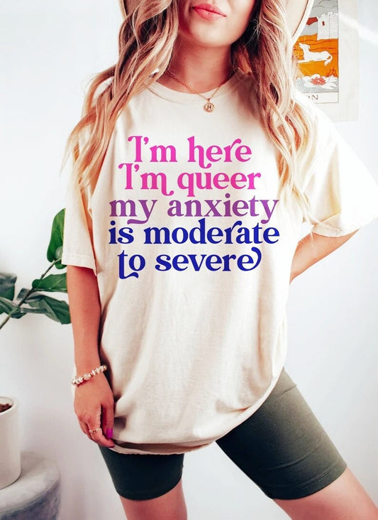 I'm here im queer my anxiety is moderate to severe | bisexual shirt | queer shirt | funny anxiety shirt | bi pride shirt | lgbtq pride | tee
