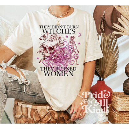 They didn't burn witches they burned women shirt