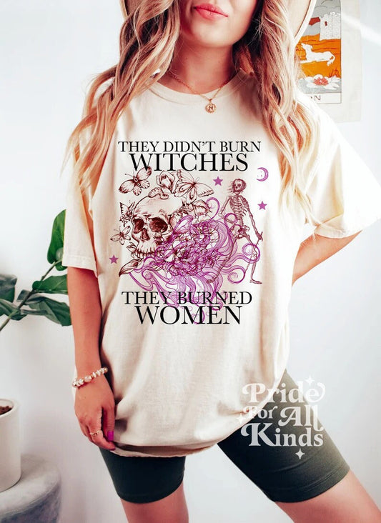 They didn't burn witches they burned women shirt