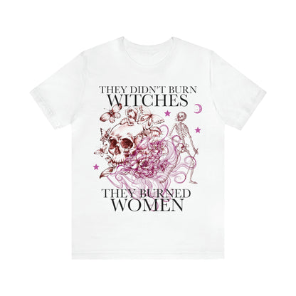 They didn't burn witches they burned women shirt