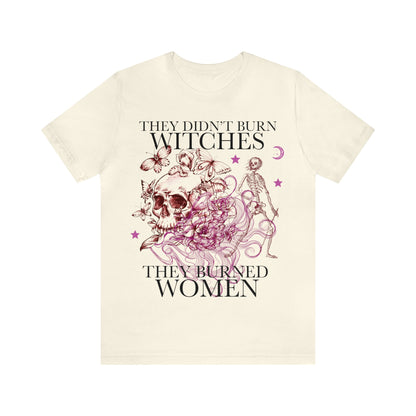 They didn't burn witches they burned women shirt