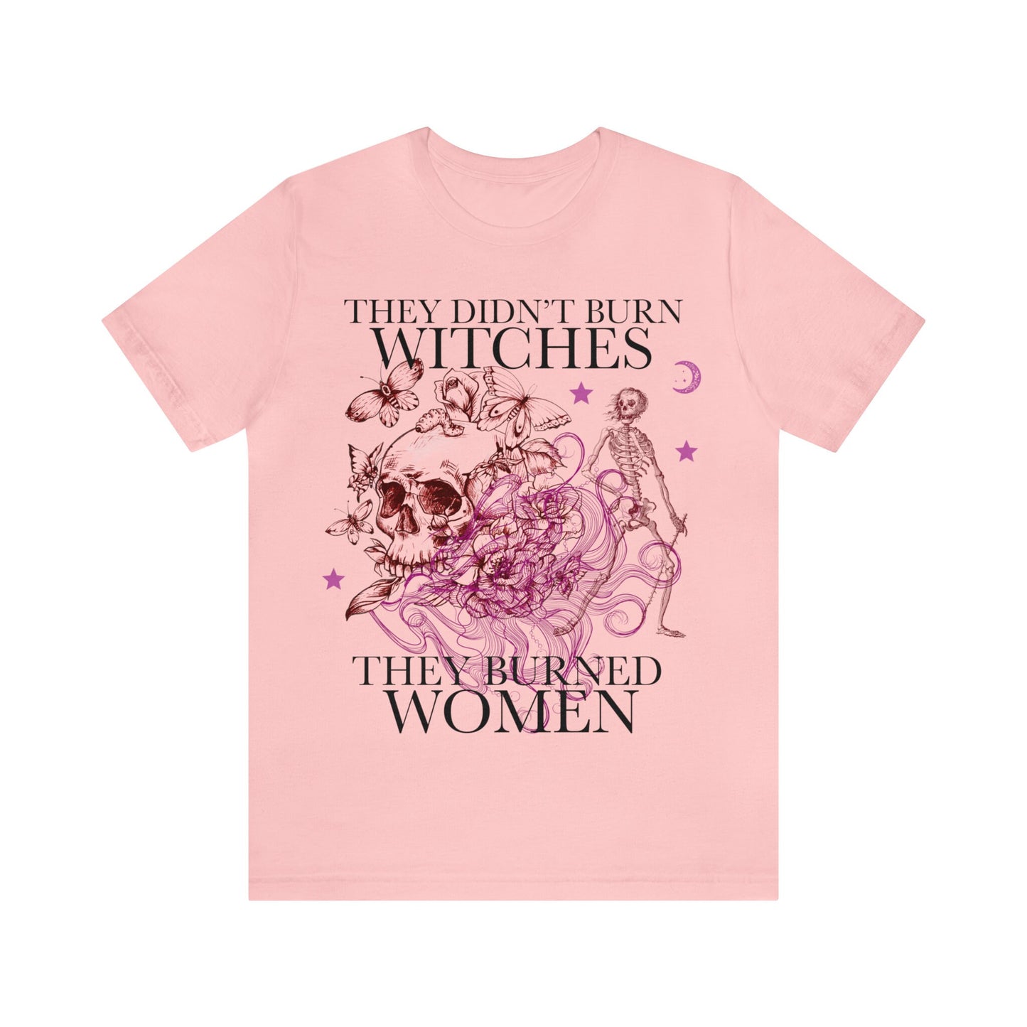 They didn't burn witches they burned women shirt