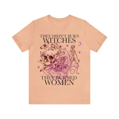 They didn't burn witches they burned women shirt