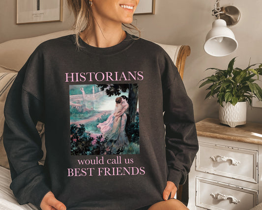 Historians would call us best friends sweatshirt