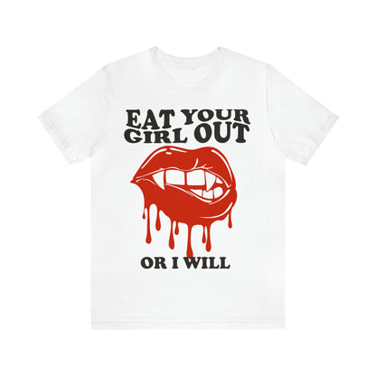 Eat your girl out or i will shirt