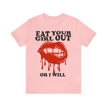 Eat your girl out or i will shirt