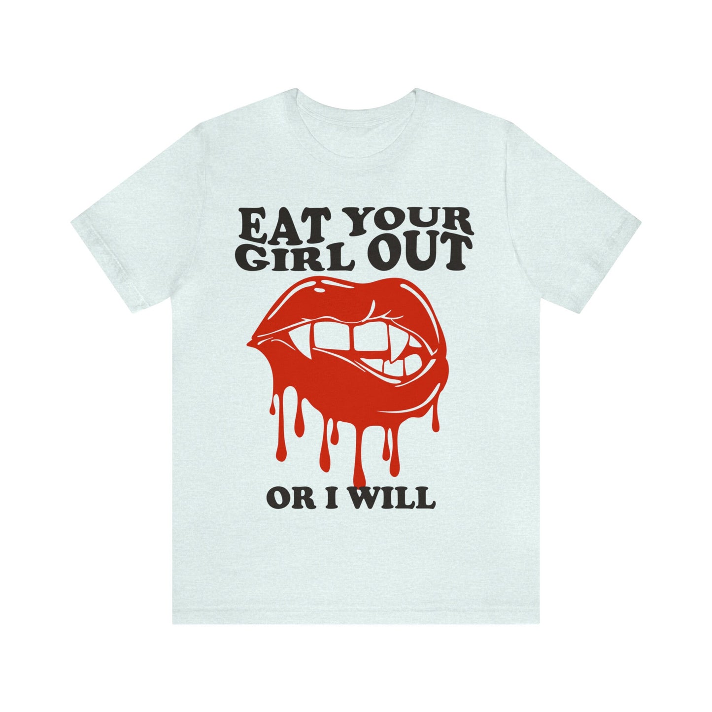 Eat your girl out or i will shirt