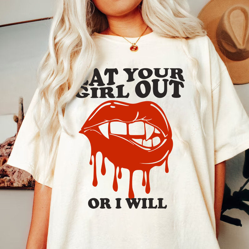 Eat your girl out or i will shirt