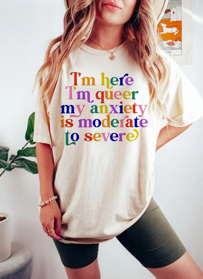 Im here i'm queer my anxiety is moderate to severe shirt