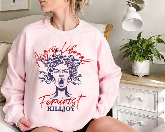 Angry liberal feminist killjoy sweatshirt