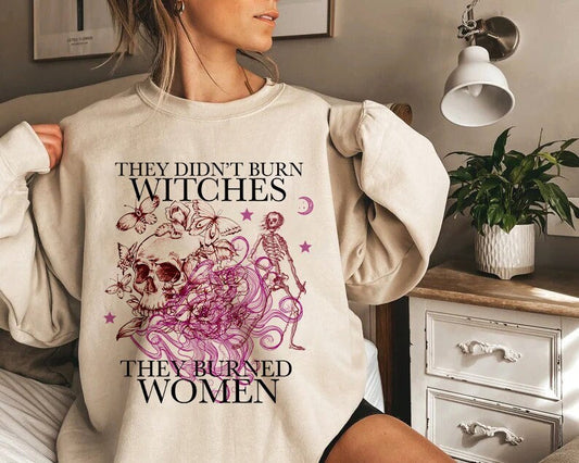 They didn't burn witches they burned women sweatshirt