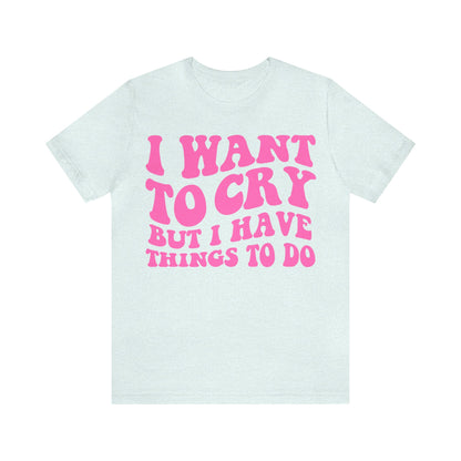 I want to cry but i have things to do shirt | retro groovy clowncore | funny y2k aesthetic | oddly specific | dopamine deficiency shirt
