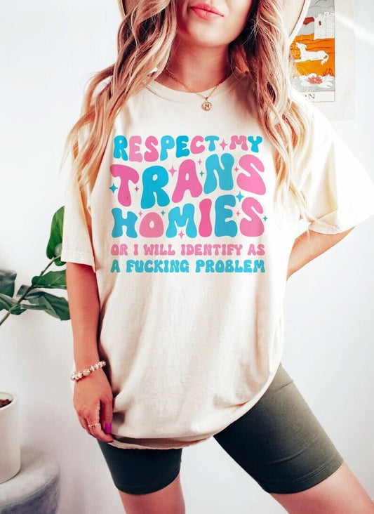 Respect my trans homies or I'm gonna identify as a problem shirt