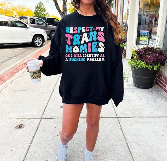 Respect my trans homies or i will identify as a problem sweatshirt
