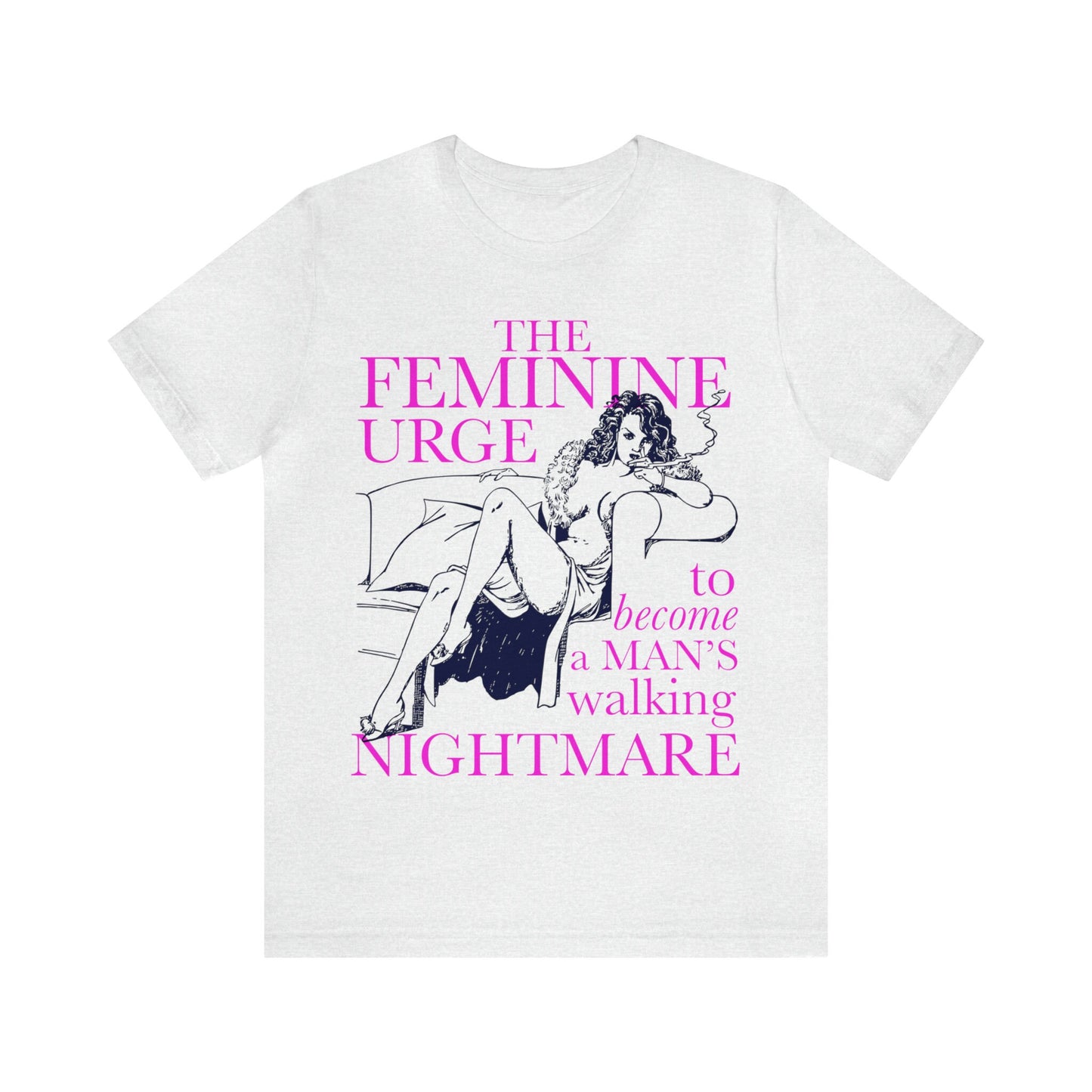The feminine urge to become a man's walking nightmare shirt