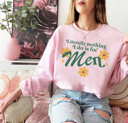 Literally nothing I do is for men sweatshirt