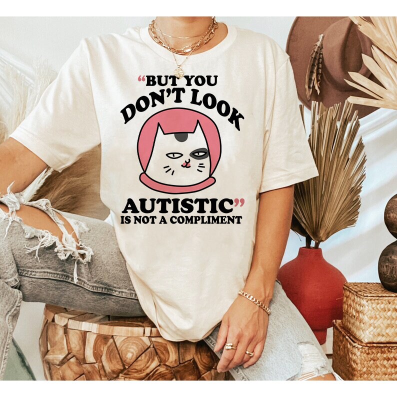 But you don't look autistic is not a compliment shirt