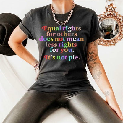 Equal rights for others does not mean less rights for you it's not a pie shirt