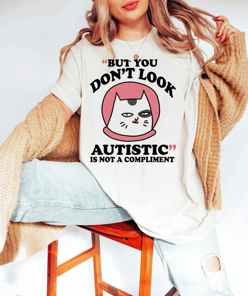 But you don't look autistic is not a compliment shirt