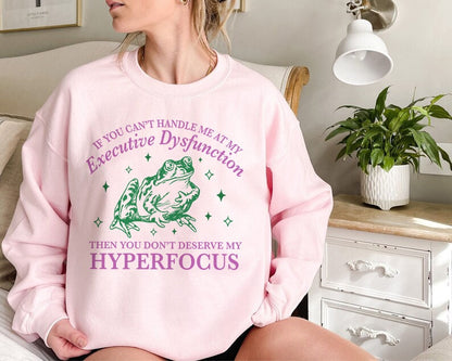 If you can't handle me at my executive dysfunction sweatshirt